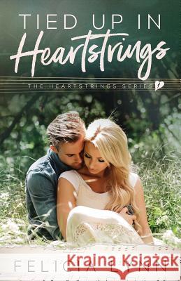 Tied Up In Heartstrings: Heartstrings Series Book #1 Lynn, Felicia 9781548350468