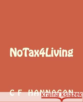 NoTax4Living Hannagan, C. F. 9781548351557 Createspace Independent Publishing Platform