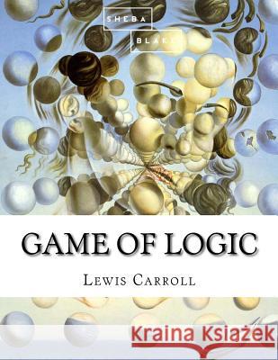 Game of Logic Lewis Carroll 9781548351748 Createspace Independent Publishing Platform