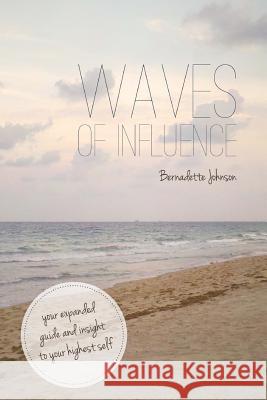 Waves of Influence: Your Expanded Guide and Insight to Your Highest Self Bernadette Johnson Julie Becker Damon Brown 9781548352059