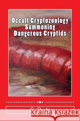 Occult Cryptozoology Summoning Dangerous Cryptids S. Rob 9781548352318 Createspace Independent Publishing Platform