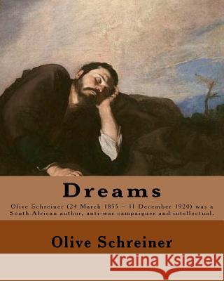 Dreams By: Olive Schreiner: Olive Schreiner (24 March 1855 - 11 December 1920) was a South African author, anti-war campaigner an Schreiner, Olive 9781548352714