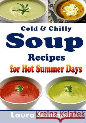 Cold and Chilly Soup Recipes for Hot Summer Days Laura Sommers 9781548353452