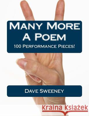 Many More A Poem: 100 Performance Pieces! Sweeney, Dave 9781548353803 Createspace Independent Publishing Platform