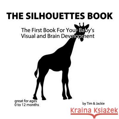 The Silhouettes Book: The First Book For Your Baby's Visual and Brain Development Jackie, Tim &. 9781548354053 Createspace Independent Publishing Platform