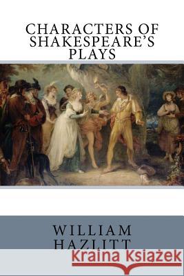 Characters of Shakespeare's Plays William Hazlitt Arthur Quiller-Couch 9781548354572 Createspace Independent Publishing Platform