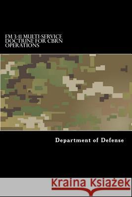 FM 3-11 Multi-Service Doctrine for CBRN Operations: Chemical, Biological, Radiological, and Nuclear Operations Anderson, Taylor 9781548355869