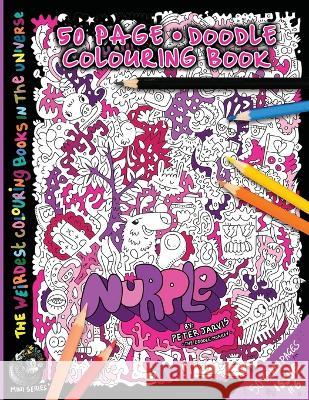 Nurple: The Weirdest colouring book in the universe #6: by The Doodle Monkey Authored by Mr Peter Jarvis Jarvis, Peter 9781548369378