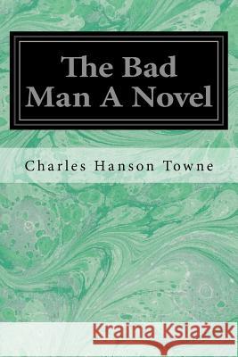 The Bad Man A Novel Browne, Porter Emerson 9781548369859 Createspace Independent Publishing Platform