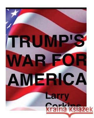 Trump's War For America Corkins, Larry 9781548373634 Createspace Independent Publishing Platform