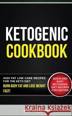 Ketogenic Cookbook: 2 in 1: Quick and Easy Ketogenic Diet Recipes for Fasting: High Fat Low Carb Recipes for the Keto Diet: Burn Body Fat Tom Prescott Julie Evans 9781548373801
