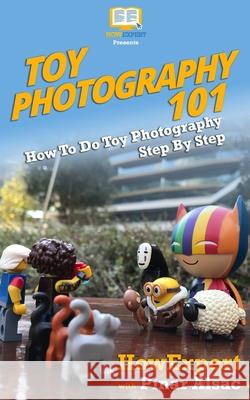 Toy Photography 101: How To Do Toy Photography Step By Step Alsac, Pinar 9781548374549 Createspace Independent Publishing Platform