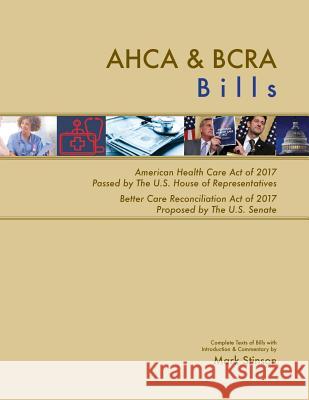 AHCA & BCRA Bills: Complete Texts of American Health Care Act of 2017 Passed by The U.S. House of Representatives Better Care Reconciliat Mark Stinson 9781548374877 Createspace Independent Publishing Platform