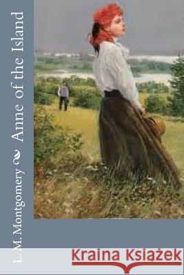 Anne of the Island L. M. Montgomery 9781548374914 Createspace Independent Publishing Platform