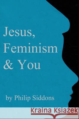 Jesus, Feminism & You Philip Siddons Nancy Ellis Leskiw 9781548375683