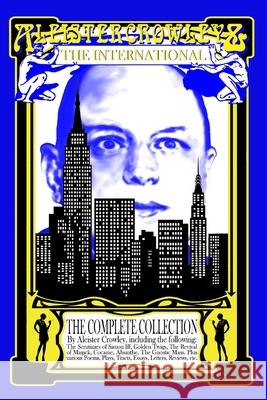 Aleister Crowley & the International: The Complete Collection Aleister Crowley Jon Lange 9781548376192 Createspace Independent Publishing Platform