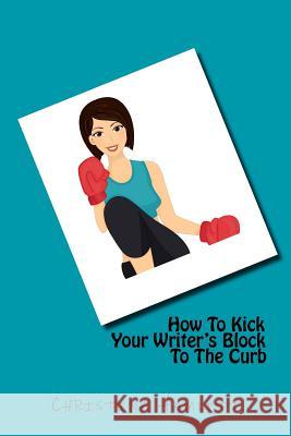 How To Kick Your Writer's Block To The Curb Hamlett, Christina 9781548377175