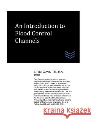 An Introduction to Flood Control Channels J. Paul Guyer 9781548377236 Createspace Independent Publishing Platform