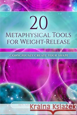 20 Metaphysical Tools for Weight-Release: Consciously Create Your Shape! M. S. P. Rev Gillian V. Harris 9781548380472