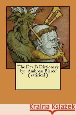 The Devil's Dictionary by: Ambrose Bierce ( satirical ) Bierce, Ambrose 9781548383442 Createspace Independent Publishing Platform