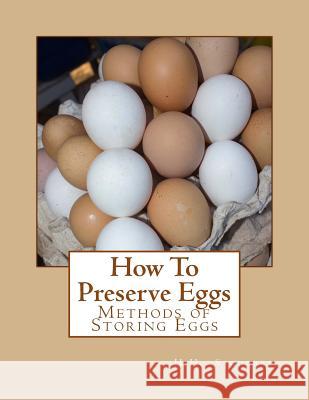 How To Preserve Eggs: Methods of Storing Eggs Chambers, Jackson 9781548385538 Createspace Independent Publishing Platform