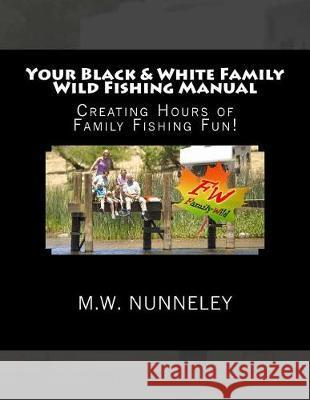 Your Black & White Family Wild Fishing Manual M. W. Nunneley 9781548386078 Createspace Independent Publishing Platform