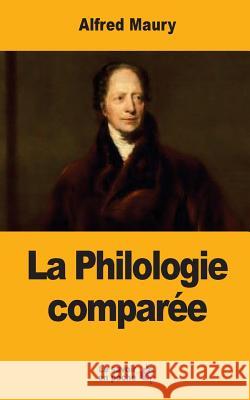 La Philologie comparée: Ses Principes et ses Applications nouvelles Maury, Alfred 9781548386887