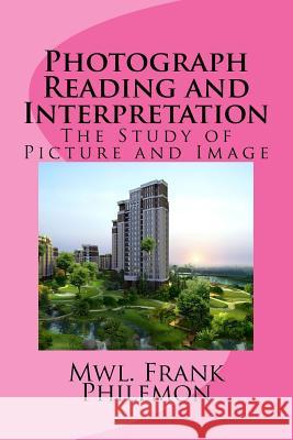 Photograph Reading and Interpretation: The Study of Picture and Image Mwl Frank Philemon 9781548386931