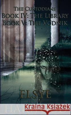 The Custodians: Book IV: The Library, Book V: The Vodnik Elsye Harwood 9781548388003 Createspace Independent Publishing Platform