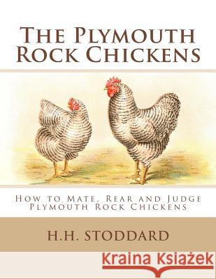 The Plymouth Rock Chickens: How to Mate, Rear and Judge Plymouth Rock Chickens H. H. Stoddard Jackson Chambers 9781548388355 Createspace Independent Publishing Platform