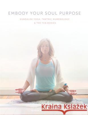 Embody Your Soul Purpose: Kundalini Yoga, Tantric Numerology, and The Ten Bodies Joe Million Natalie Morton Ollie Jenkins 9781548388706 Createspace Independent Publishing Platform