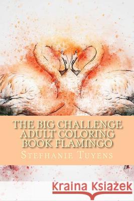 The BIG Challenge Adult Coloring Book Flamingo: Stress Relieving Adult Coloring Book Tuyens, Stefhanie 9781548390068 Createspace Independent Publishing Platform