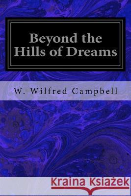 Beyond the Hills of Dreams W. Wilfred Campbell 9781548390105