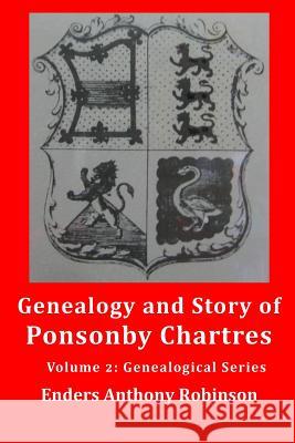 Genealogy and Story of Ponsonby Chartres: Volume 2: Genealogical Series Enders Anthony Robinson 9781548391478 Createspace Independent Publishing Platform