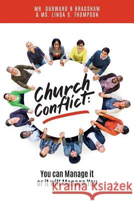 Church Conflict: You Can Manage It, or It Will Manage You Linda S. Thompson Durward B. Bradshaw 9781548392574