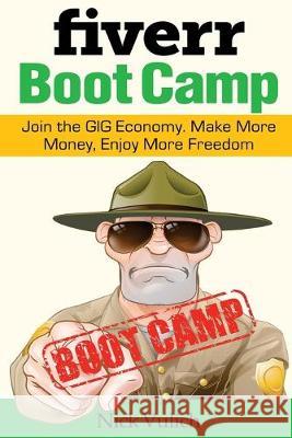 Fiverr Boot Camp: Join the GIG Economy. Make More Money, Enjoy More Freedom. Nick Vulich 9781548393175 Createspace Independent Publishing Platform