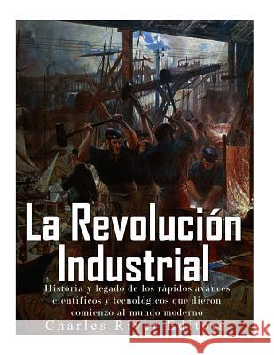 La Revolución Industrial: Historia y legado de los rápidos avances científicos y tecnológicos que dieron comienzo al mundo moderno Pena, Gilberto 9781548394448 Createspace Independent Publishing Platform