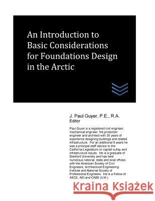 An Introduction to Basic Considerations for Foundations Design in the Arctic J. Paul Guyer 9781548394806 Createspace Independent Publishing Platform