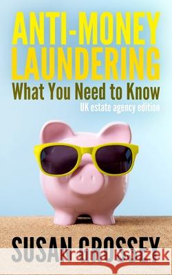Anti-Money Laundering: What You Need to Know (UK estate agency edition): A concise guide to anti-money laundering and countering the financin Grossey, Susan 9781548396404 Createspace Independent Publishing Platform