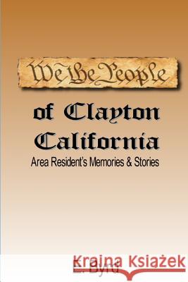 We The People of Clayton CA: Area Resident's Memories & Stories E. Byrd 9781548397944 Createspace Independent Publishing Platform