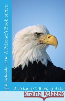 A Prisoner's Book of Acts Douglas Archambault Joan Archambault 9781548398156 Createspace Independent Publishing Platform