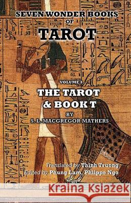 Seven Wonder Books of Tarot: Volume I: The Tarot & Book T (Vietnamese Edition): Seven Wonder Books of Tarot Samuel Liddell MacGregor Mathers Huy Thinh Truong Phung Lam 9781548398552