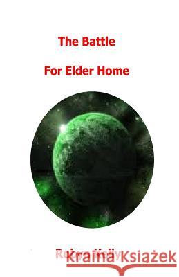 The Battle For Elder Home Kelly, Robyn 9781548399528 Createspace Independent Publishing Platform