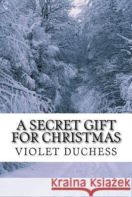 A Secret Gift for Christmas Violet Duchess 9781548401573 Createspace Independent Publishing Platform