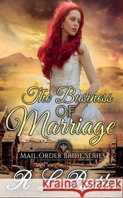 The Business of Marriage: Mail Order Bride Series R. L. Butler 9781548403546 Createspace Independent Publishing Platform