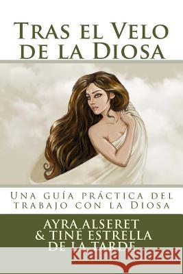 Tras el Velo de la Diosa: Una guía práctica para el trabajo Estrella de la Trade, Tine 9781548403607 Createspace Independent Publishing Platform