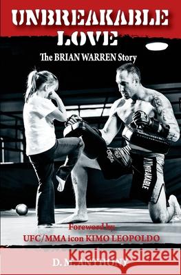 Unbreakable Love: The Brian Warren Story D. M. Anthony Brian G. Warren 9781548404031 Createspace Independent Publishing Platform