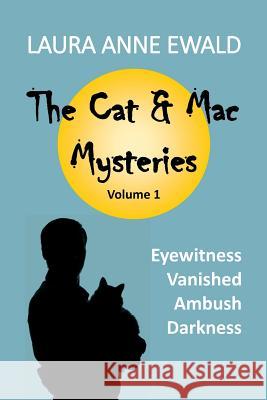 The Cat & Mac Mysteries: Eyewitness / Vanished / Ambush / Darkness Laura Anne Ewald 9781548406103