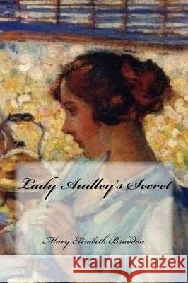 Lady Audley's Secret Mary Elizabeth Braddon Yasmira Cedeno 9781548406134 Createspace Independent Publishing Platform