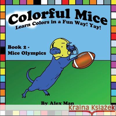 Colorful Mice Learn Colors in a Fun Way! yay! Mice Olympics Man, Alex 9781548407056 Createspace Independent Publishing Platform